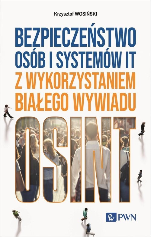 okładka Bezpieczeństwo osób i systemów IT z wykorzystaniem białego wywiadu OSINT książka | Krzysztof Wosiński