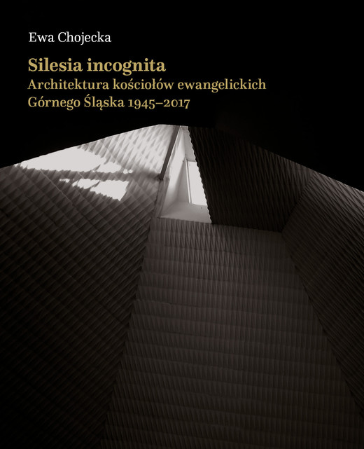 okładka Silesia incognita.Architektura kościołów ewangelickich Górnego Śląska 1945-2017 ebook | pdf | Ewa Chojecka