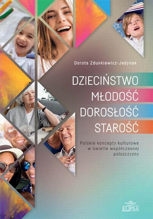 okładka DZIECIŃSTWO - MŁODOŚĆ - DOROSŁOŚĆ - STAROŚĆ. Polskie koncepty kulturowe w świetle współczesnej polszczyzny ebook | pdf | Dorota Zdunkiewicz-Jedynak