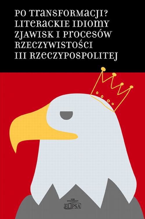 okładka Po transformacji? Literackie idiomy zjawisk i procesów rzeczywistości III Rzeczypospolitej ebook | pdf