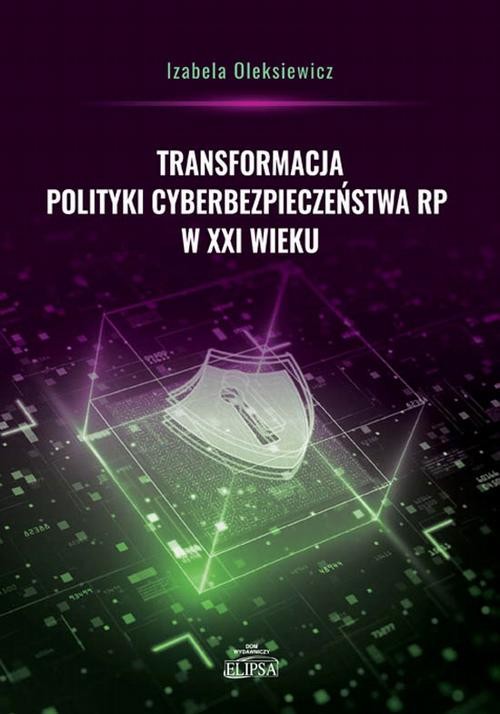 okładka Transformacja polityki cyberbezpieczeństwa RP w XXI wieku ebook | pdf | Izabela Oleksiewicz