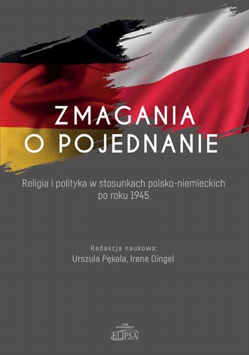 okładka Zmagania o pojednanie. Religia i polityka w stosunkach polsko-niemieckich po roku 1945 ebook | pdf | Opracowania Zbiorowe