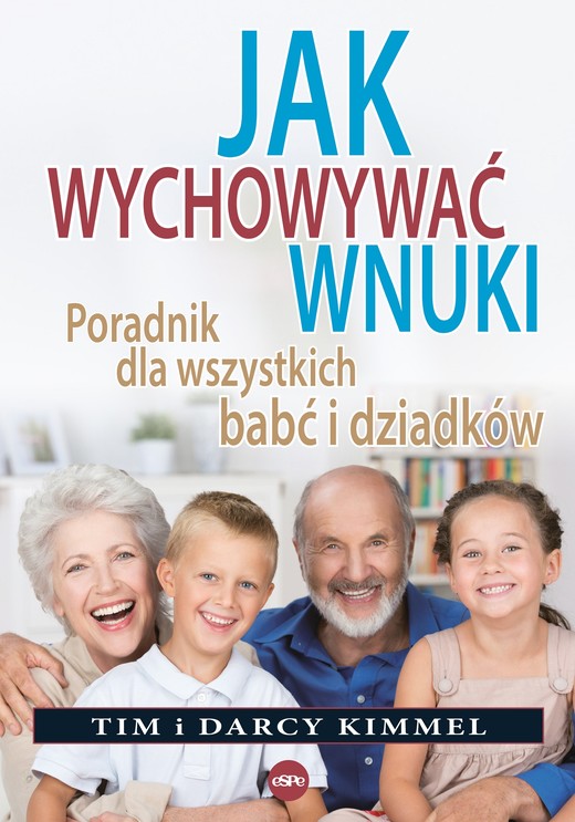 okładka Jak wychowywać wnuki Poradnik dla wszystkich babć i dziadków książka | Darcy Kimmel, Tim Kimmel