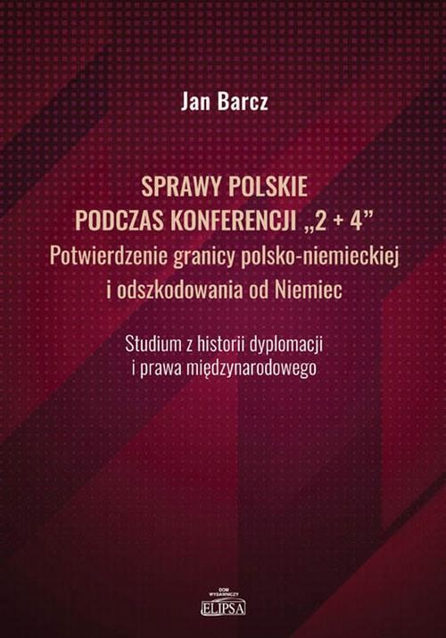 okładka Sprawy polskie podczas konferencji "2+4" Potwierdzenie granicy polsko-niemieckiej i odszkodowania od Niemiec ebook | pdf | Jan Barcz