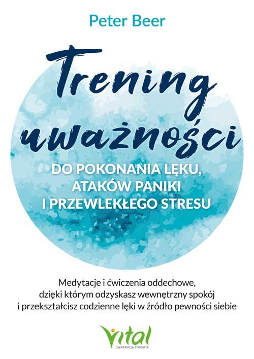 okładka Trening uważności do pokonania lęku, ataków paniki i przewlekłego stresu. Medytacje i ćwiczenia oddechowe, dzięki którym odzyskasz wewnętrzny spokój i przekształcisz codzienne lęki w źródło pewności siebie książka | Beer Peter