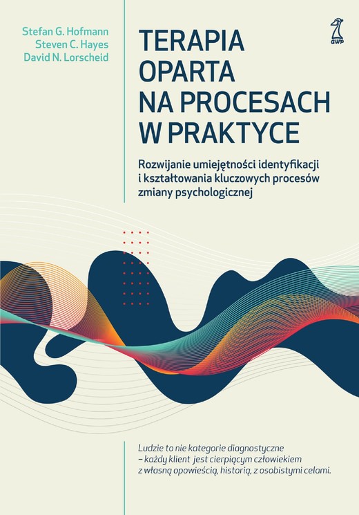 okładka Terapia oparta na procesach w praktyce. Rozwijanie umiejętności identyfikacji i kształtowania kluczowych procesów zmiany psychologicznej książka