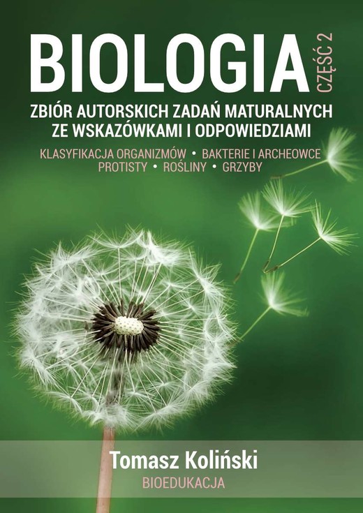 okładka Biologia. Część 2. Zbiór autorskich zadań maturalnych ze wskazówkami i odpowiedziami. Klasyfikacja organizmów. Bakterie i archeowce. Protisty. Rośliny. Grzyby. książka