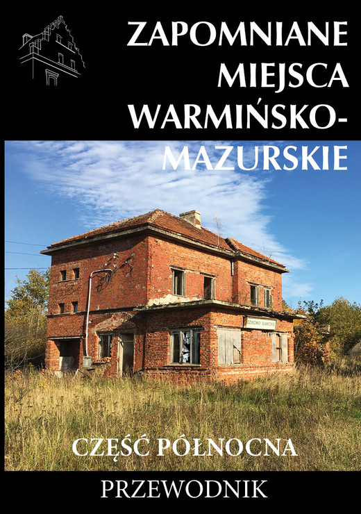 okładka Zapomniane miejsca Warmińsko-mazurskie. Część północna. Przewodnik książka | Sowiński Tomasz