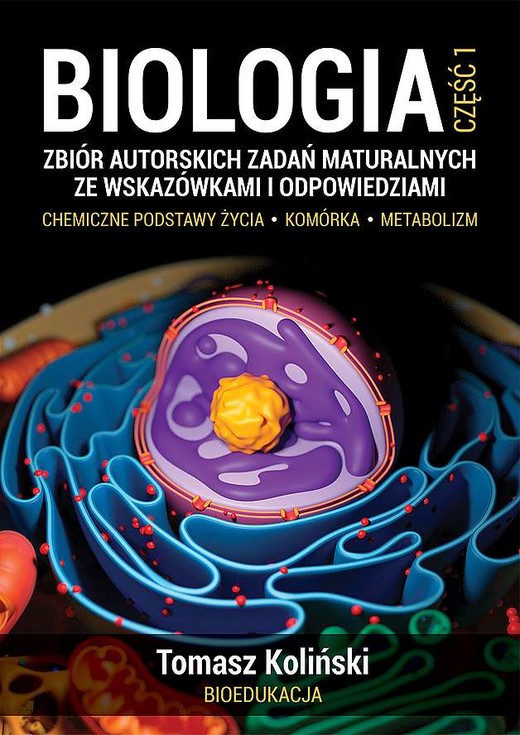 okładka Biologia. Część 1. Zbiór autorskich zadań maturalnych ze wskazówkami i odpowiedziami. Chemiczne podstawy życia. Komórka. Metabolizm wyd. 2022 książka