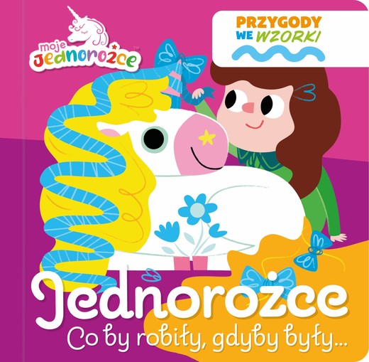 okładka Jednorożce co by robiły, gdyby były…. Moje Jednorożce. Przygody we wzorki książka | Opracowanie zbiorowe