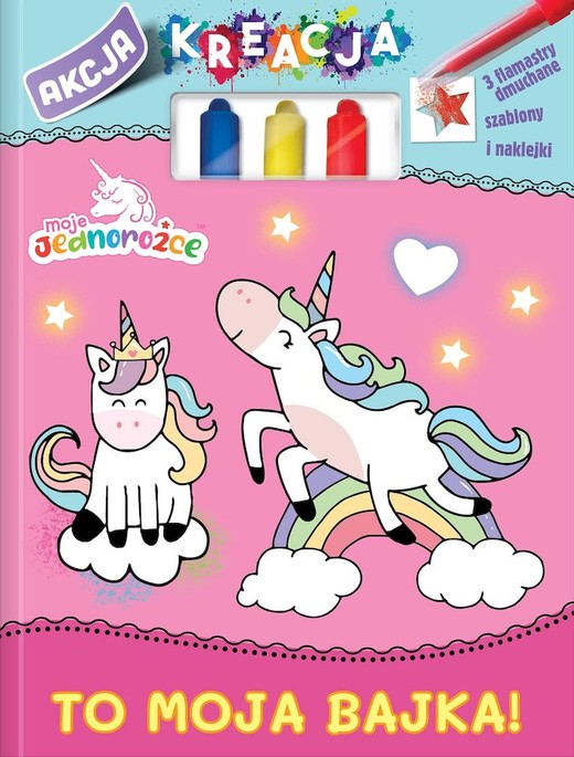 okładka To moja bajka. Akcja Kreacja. Moje Jednorożce książka | Opracowanie zbiorowe