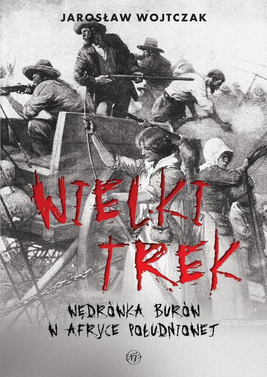 okładka Wielki Trek. Wędrówka Burów w Afryce Południowej książka | Jarosław Wojtczak