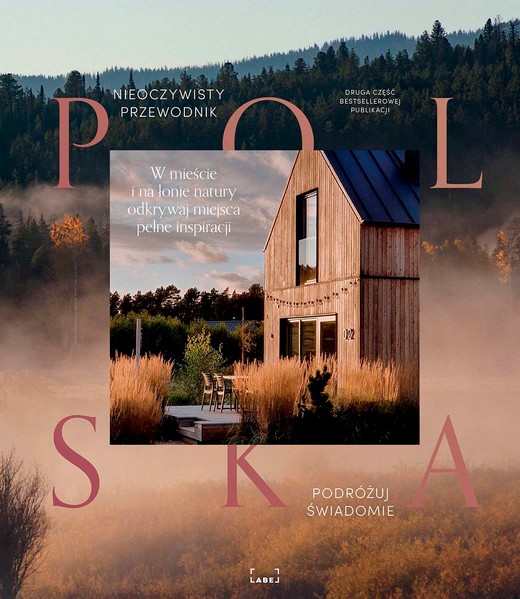 okładka Polska. Nieoczywisty przewodnik. W mieście i na łonie natury odkrywaj miejsca pełne inspiracji książka | Opracowanie zbiorowe