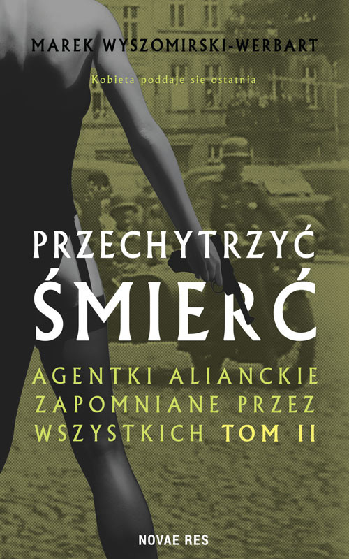 okładka Przechytrzyć śmierć. Agentki alianckie zapomniane przez wszystkich. Tom 2 książka | Marek Wyszomirski-Werbart