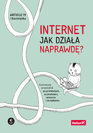 okładka Internet. Jak działa naprawdę? Ilustrowany przewodnik po protokołach, prywatności, cenzurze i zarządzaniu książka | Opracowanie zbiorowe