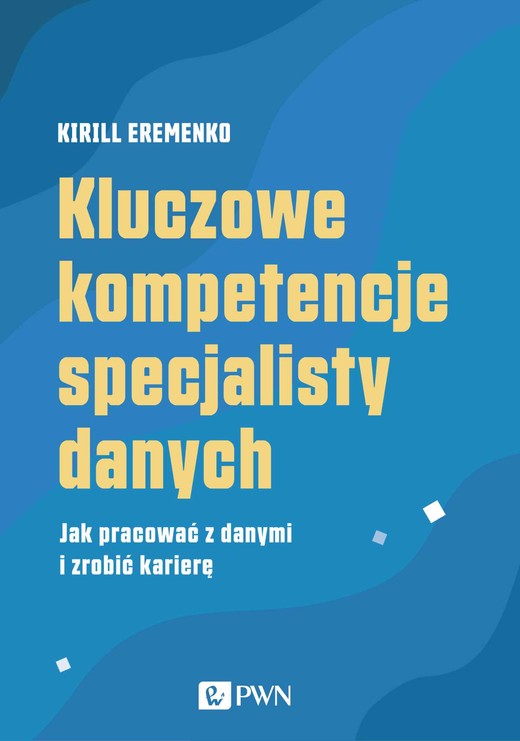 okładka Kluczowe kompetencje specjalisty danych. Jak pracować z danymi i zrobić karierę książka