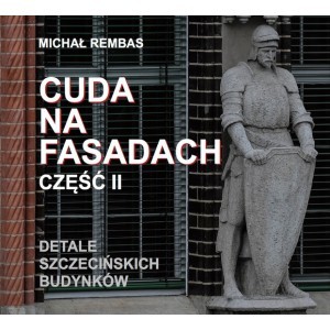 okładka Cuda na fasadach. Detale szczecińskich budynków. Część 2 książka | Michał Rembas