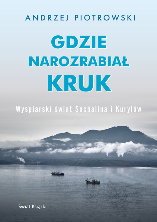okładka Gdzie narozrabiał kruk. Wyspiarski świat Sachalina i Kurylów książka