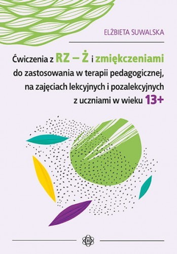 okładka Ćwiczenia z rz ż i zmiękczeniami do zastosowania w terapii pedagogicznej na zajęciach lekcyjnych i pozalekcyjnych z uczniami w wieku 13+ książka