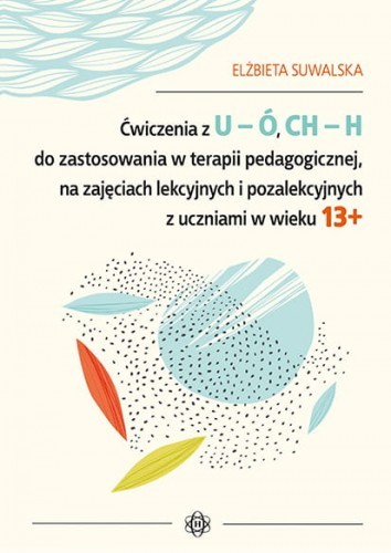 okładka Ćwiczenia z u ó ch h do zastosowania w terapii pedagogicznej na zajęciach lekcyjnych i pozalekcyjnych z uczniami w wieku 13+ książka