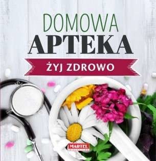 okładka Domowa apteka żyj zdrowo książka | Opracowanie zbiorowe