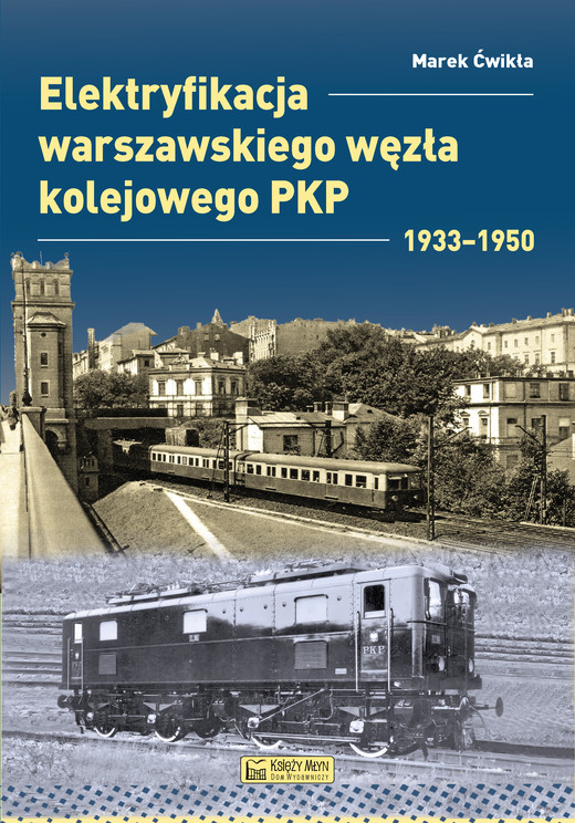 okładka Elektryfikacja Warszawskiego Węzła Kolejowego 1933–1950. Monografie komunikacyjne książka | Ćwikła Marek