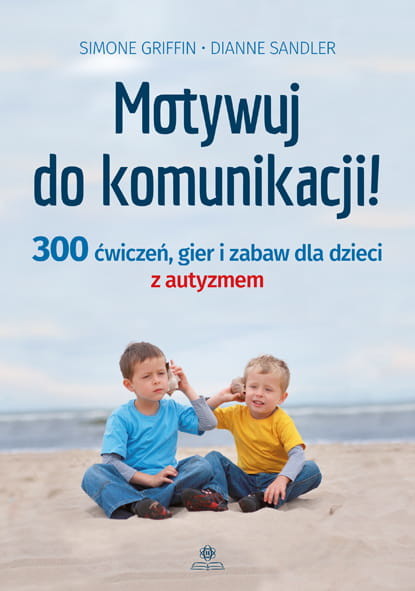 okładka Motywuj do komunikacji 300 ćwiczeń gier i zabaw dla dzieci z autyzmem książka