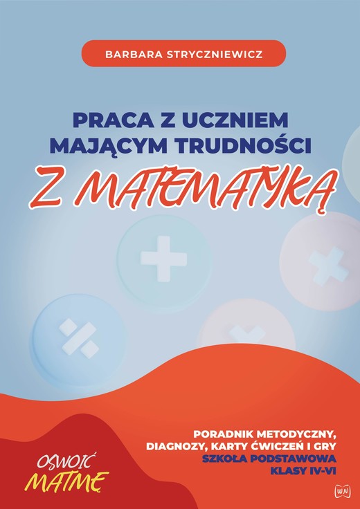 okładka Praca z uczniem mającym trudności z matematyką Poradnik metodyczny, diagnozy, karty ćwiczeń i gry Szkoła Podstawowa klasa IV-VI książka