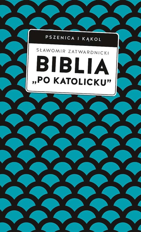okładka Biblia „po katolicku” , czyli dlaczego nie sola Scriptura? książka | Sławomir Zatwardnicki