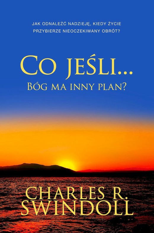 okładka Co jeśli... Bóg ma inny plan? Jak odnaleźć nadzieję, kiedy życie przybierze nieoczekiwany obrót? książka | Charles Swindoll