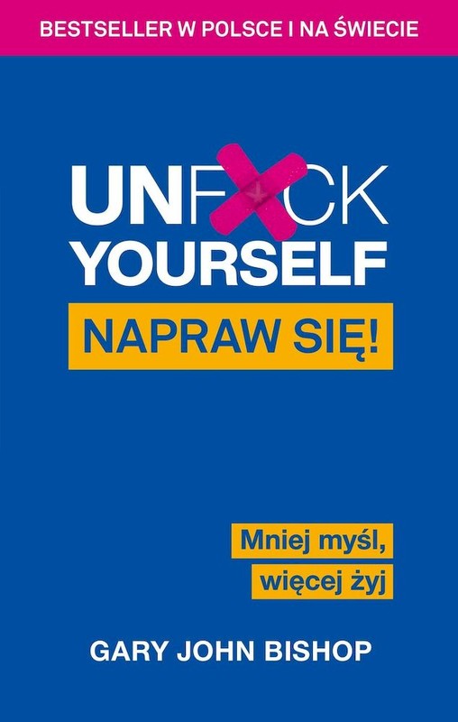okładka Unf*ck Yourself. Napraw się! Mniej myśl, więcej żyj książka | Gary John Bishop