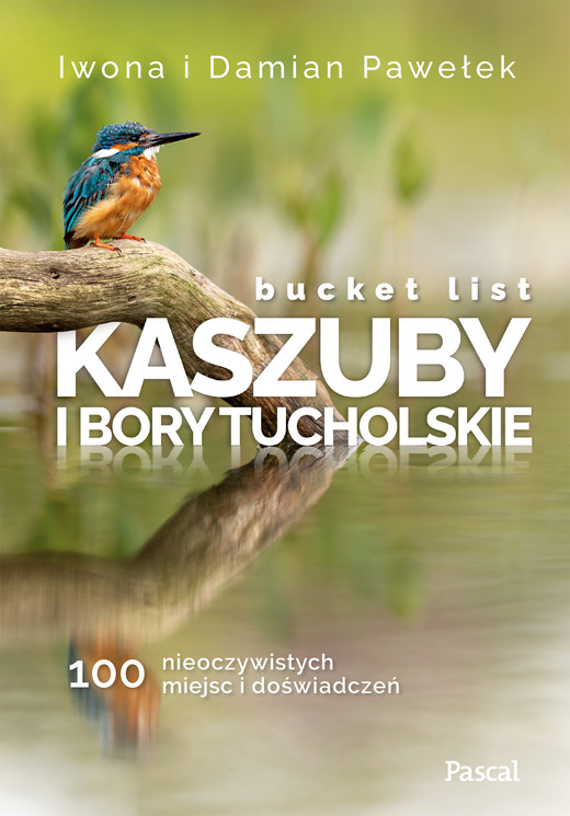 okładka Bucket list Kaszuby i Bory Tucholskie. 100 nieoczywistych miejsc i doświadczeń książka