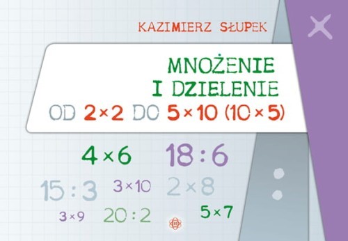 okładka Mnożenie i dzielenie od 2 x 2 do 5 x 10 (10 x 5) książka
