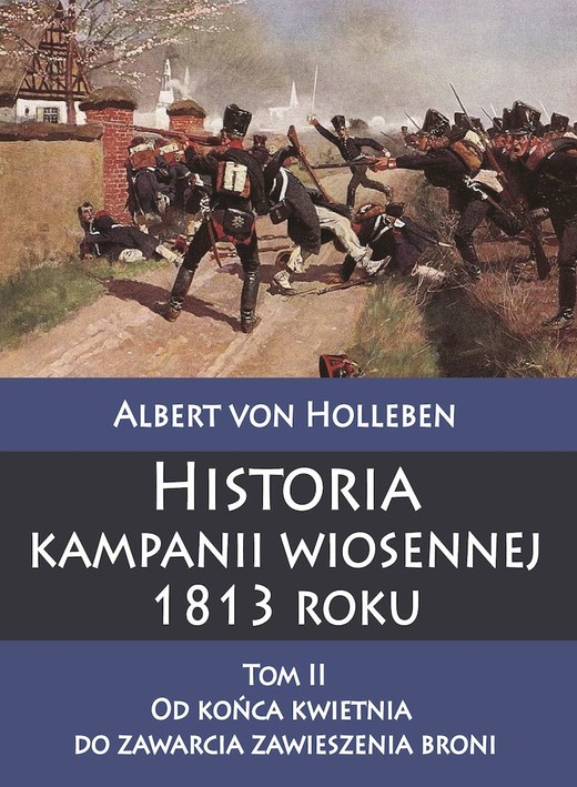 okładka Historia kampanii wiosennej 1813 roku, Tom 2. Od końca kwietnia do zawarcia zawieszenia broni książka