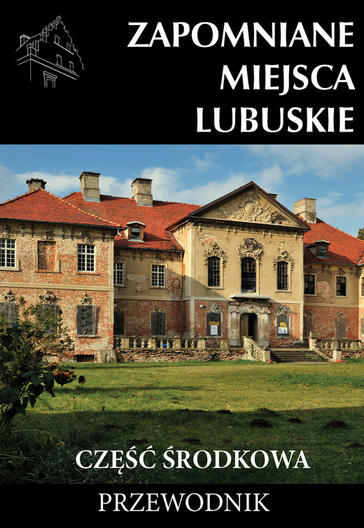 okładka Zapomniane miejsca Lubuskie. Część środkowa. Przewodnik książka