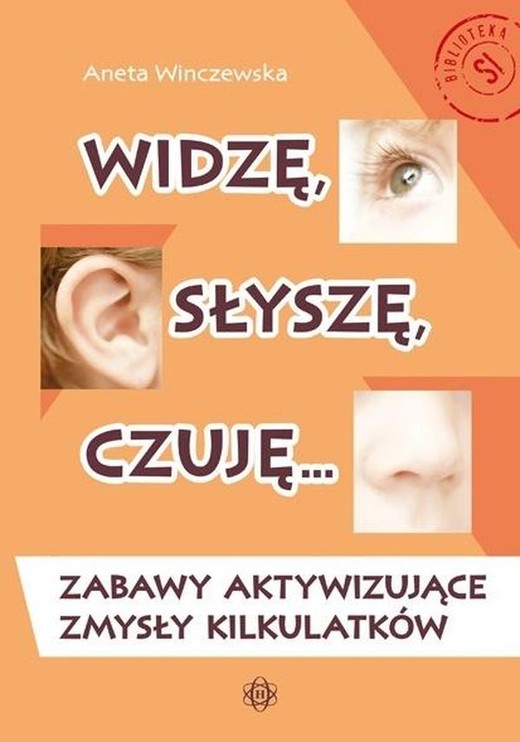 okładka Widzę, słyszę, czuję… Zabawy aktywizujące zmysły kilkulatków książka