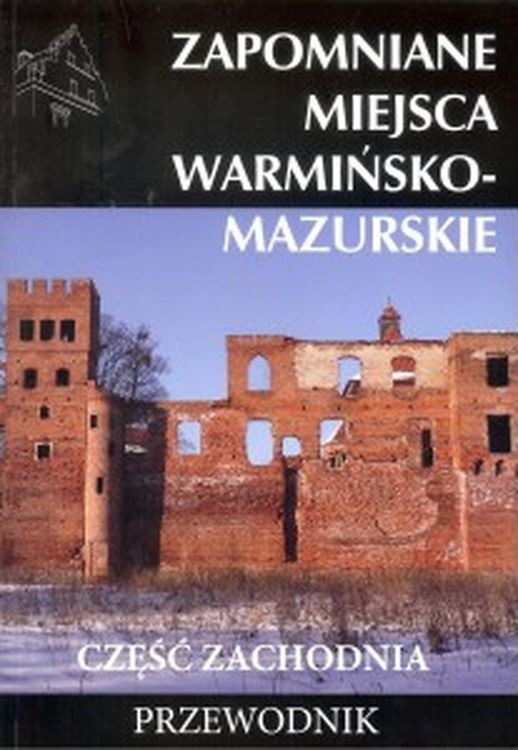 okładka Zapomniane miejsca warmińsko - mazurskie. Część zachodnia. Przewodnik książka