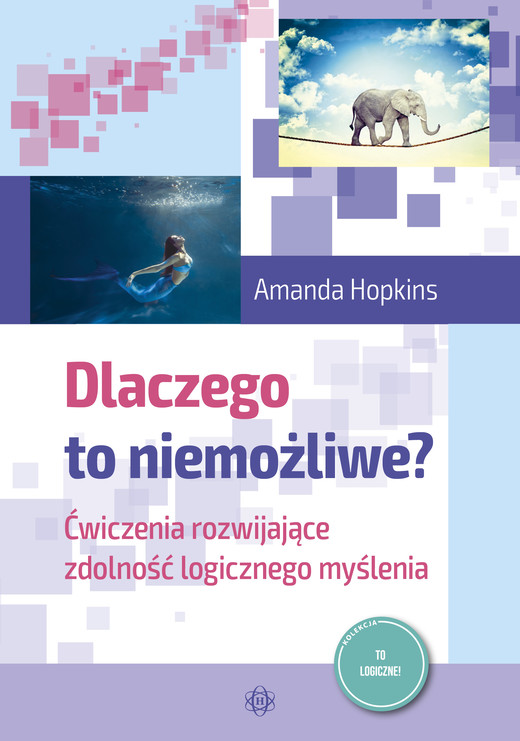 okładka Dlaczego to niemożliwe? Ćwiczenia rozwijające zdolność logicznego myślenia. książka | Amanda Hopkins