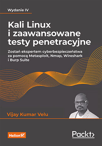 okładka Kali Linux i zaawansowane testy penetracyjne. Zostań ekspertem cyberbezpieczeństwa za pomocą Metasploit, Nmap, Wireshark i Burp Suite wyd. 4 książka