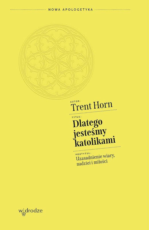 okładka Dlatego jesteśmy katolikami. Uzasadnienie wiary, nadziei i miłości książka | Trent Horn