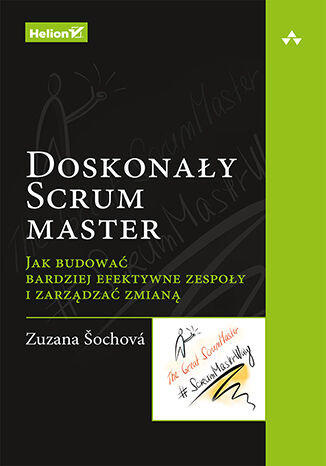 okładka Doskonały Scrum master. Jak budować bardziej efektywne zespoły i zarządzać zmianą książka | Zuzana Sochova