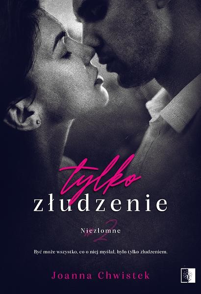 okładka Tylko złudzenie. Niezłomne. Tom 2 książka | Joanna Chwistek