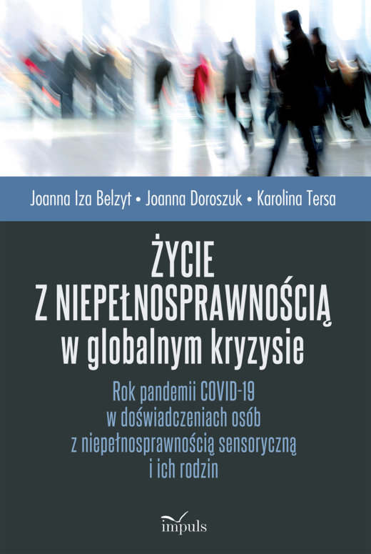 okładka Życie z niepełnosprawnością w globalnym kryzysie Rok pandemii COVID-19 w doświadczeniach osób z niepełnosprawnością sensoryczną i ich rodzin książka