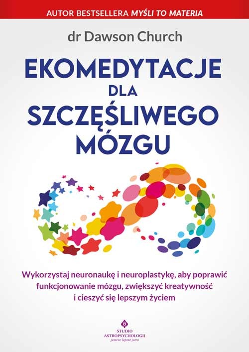 okładka Ekomedytacje dla szczęśliwego mózgu. Wykorzystaj neuronaukę i neuroplastykę, aby poprawić funkcjonowanie mózgu, zwiększyć kreatywność i cieszyć się lepszym życiem książka | Church Dawson