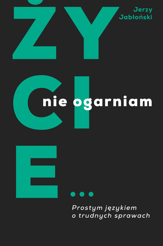 okładka Życie nie ogarniam. Prostym językiem o trudnych sprawach książka | Jabłoński Jerzy