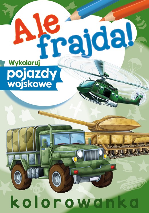 okładka Wykoloruj pojazdy wojskowe. Ale frajda! książka | Opracowanie zbiorowe