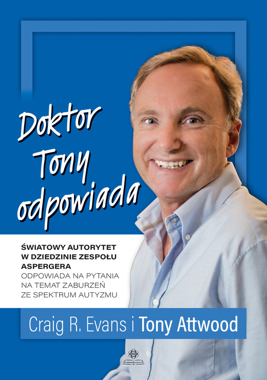 okładka Doktor Tony odpowiada. Światowy autorytet w dziedzinie zespołu Aspergera odpowiada na pytania na temat zaburzeń ze spektrum autyzmu książka | Tony Attwood, Evans CraigR.
