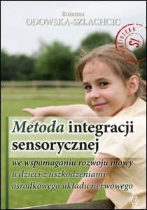 okładka Metoda integracji sensorycznej we wspomaganiu rozwoju mowy u dzieci z uszkodzeniami ośrodkowego układu nerwowego książka | Odowska-Szlachcic Bożenna
