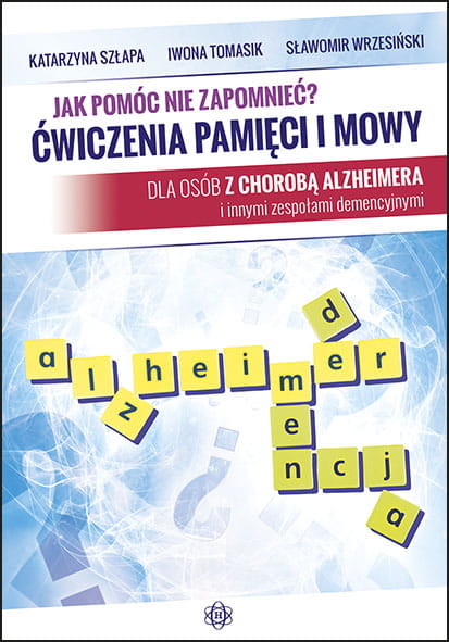 okładka Jak pomóc nie zapomnieć? Ćwiczenia pamięci i mowy dla osób z chorobą Alzheimera i innymi zespołami demencyjnymi książka | Katarzyna Szłapa, Iwona Tomasik, Sławomir Wrzesiński