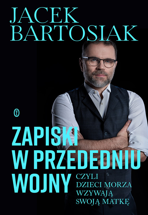okładka Zapiski w przededniu wojny, czyli dzieci morza wzywają swoją matkę książka | Jacek Bartosiak